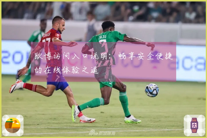 欧博访问入口说明：畅享安全便捷的在线体验之道