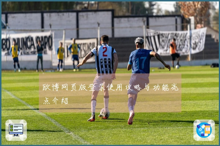 欧博网页版登录使用攻略与功能亮点介绍
