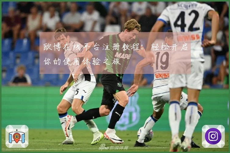 欧博在线平台注册教程：轻松开启你的使用体验之旅